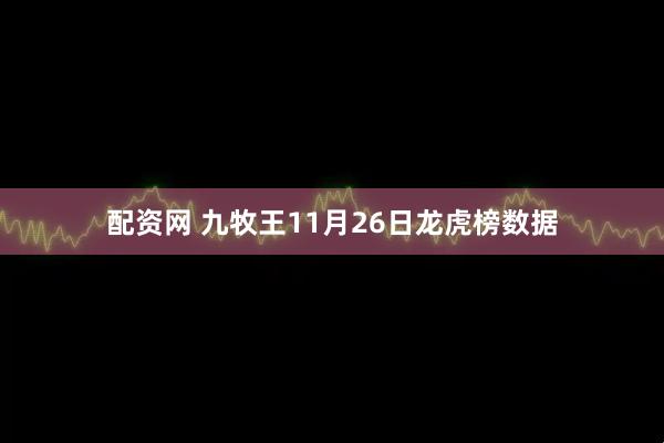 配资网 九牧王11月26日龙虎榜数据